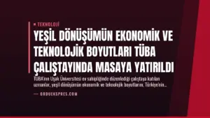 Yeşil Dönüşümün Ekonomik ve Teknolojik Boyutları TÜBA Çalıştayında Masaya Yatırıldı