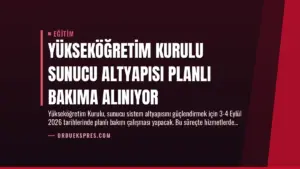 Yükseköğretim Kurulu Sunucu Altyapısı Planlı Bakıma Alınıyor